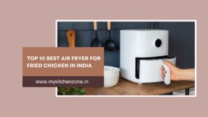 Top 10 Best Air Fryer for Fried Chicken in India